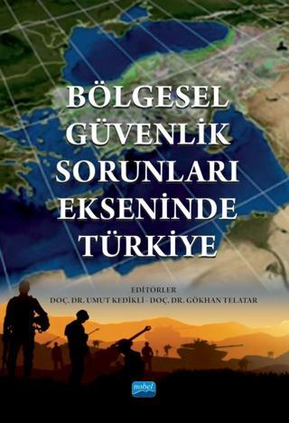 Bölgesel Güvenlik Sorunları Ekseninde Türkiye - Nobel Akademik Yayıncılık