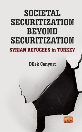 Societal Securitization Beyond Securitization: Syrian Refugees in Turkey - Nobel Bilimsel Eserler
