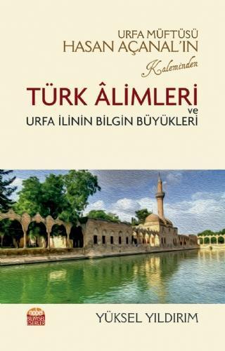 Urfa Müftüsü Hasan Açanal’ın Kaleminden Türk Âlimleri ve Urfa İlinin Bilgin Büyükleri - Nobel Bilimsel Eserler