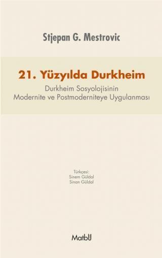21. Yüzyılda DURKHEİM: Durkheim Sosyolojisinin Modernite ve Postmoderniteye Uygulanması - Matbu