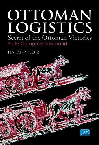 OTTOMAN LOGISTICS - Secret of the Ottoman Victories - Nobel Akademik Yayıncılık