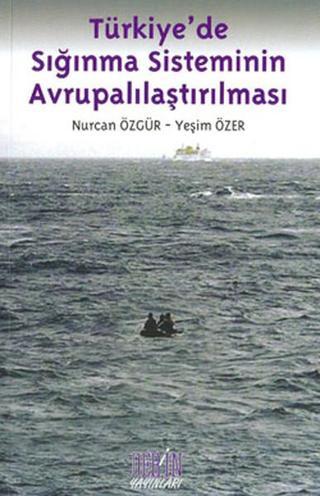 Türkiye'de Sığınma Sisteminin Avrupalaştırılması - Nurcan Özgür - Derin Yayınları