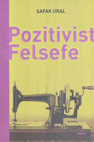 Pozitivist Felsefe - Şafak Ural - Alfa Yayıncılık