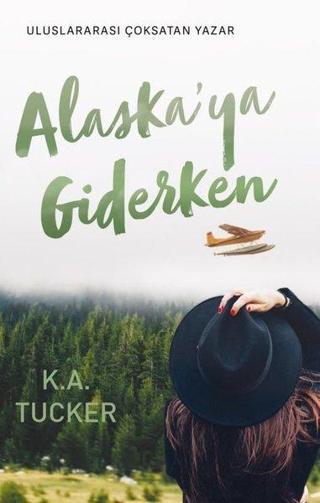 Alaska'ya Giderken - K. A. Tucker - Ren Kitap Yayınevi