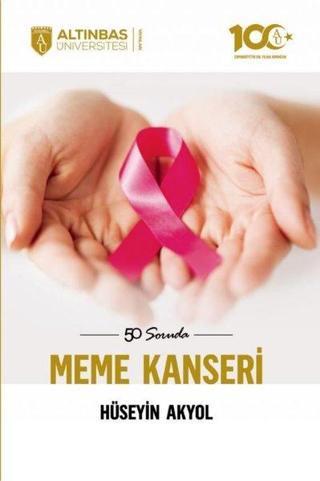 50 Soruda Meme Kanseri - Hüseyin Akyol - Altınbaş Üniversitesi Yayınları