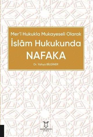 İslam Hukukunda Nafaka - Mer'i Hukukla Mukayeseli Olarak - Yahya Bilginer - Akademisyen Kitabevi