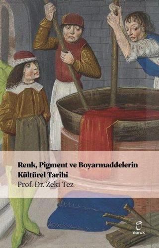 Renk Pigment ve Boyarmaddelerin Kültürel Tarihi - Zeki Tez - Doruk Yayınları