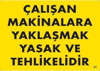 Çalışan Makinelara Yaklaşmak Yasak Ve Tehlikelidir Uyarı Levhası 25x35 KOD:255