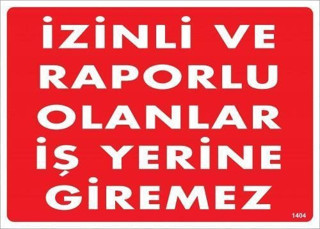 İzinli Ve Raporlu Olanlar İş Yerine Giremez Uyarı Levhası 25x35 KOD:1404