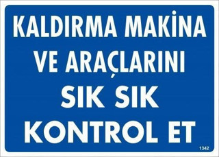 Kaldırma Makine Araçlarını Sık Sık Kontrol Et Uyarı Levhası 25x35 KOD:1342
