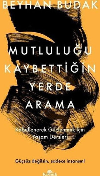 Mutluluğu Kaybettiğin Yerde Arama - Kabullenerek Güçlenmek İçin Yaşam Dersleri - Kronik Kitap