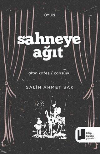 SSahneye Ağıt - Altın Kafes - Cansuyu Salih Ahmet Sak Kitap Kulübü Yayınları