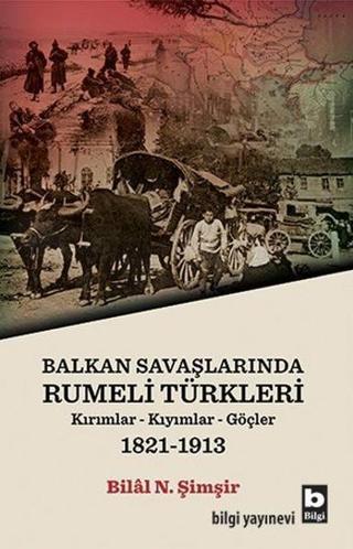 Balkan Savaşlarında Rumeli Türkleri - Bilal N. Şimşir - Bilgi Yayınevi