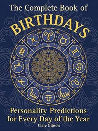 The Complete Book of Birthdays : Personality Predictions for Every Day of the Year Volume 1 - Clare Gibson - Wellfleet Press,U.S.
