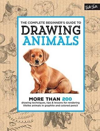 The Complete Beginner's Guide to Drawing Animals : More than 200 drawing techniques tips & lessons - Walter Foster Creative Team  - Walter Foster Publishing