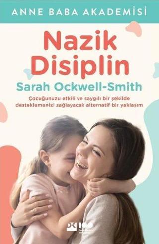 Nazik Disiplin - Çocuğunuzu Etkili ve Saygılı Bir Şekilde Desteklemenizi Sağlayacak Alternatif Bir Y - Sarah Ockwell-Smith - Doğan Kitap