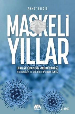 Maskeli Yıllar - Dünya ve Türkiye'nin Pandemi Günlüğü Koronavirüs İle Mücadelede Konya Örneği - Ahmet Bilgiç - Altiva Kitap