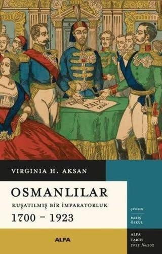 Osmanlılar: Kuşatılmış Bir İmparatorluk 1700 - 1923 - Alfa Yayıncılık