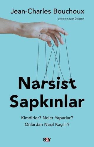 Narsist Sapkınlar - Kimdirler? Neler Yaparlar? Onlardan Nasıl Kaçılır? - Say Yayınları