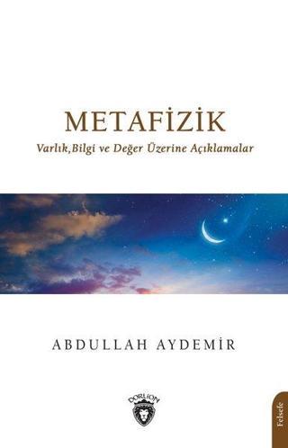 Metafizik: Varlık Bilgi ve Değer Üzerine Açıklamalar - Abdullah Aydemir - Dorlion Yayınevi