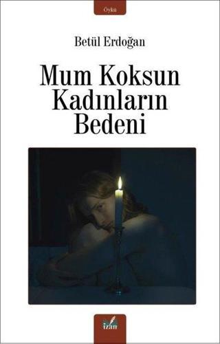 Mum Koksun Kadınların Bedeni - Betül Erdoğan - İzan Yayıncılık