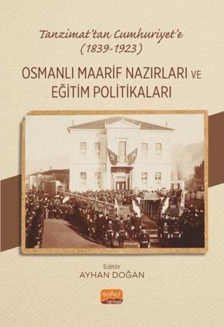 Tanzimat'tan Cumhuriyet'e 1839 - 1923 - Osmanlı Maarif Nazırları ve  Eğitim Politakaları - Nobel Bilimsel Eserler