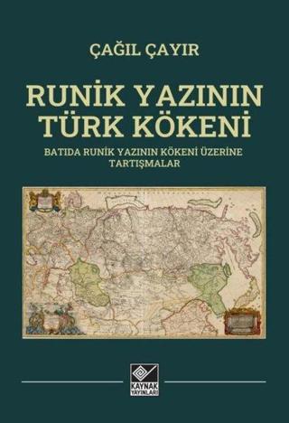 Runik Yazının  Türk Kökeni - Batıda Runik Yazının Kökeni Üzerine Tartışmalar - Çağıl Çayır - Kaynak Yayınları
