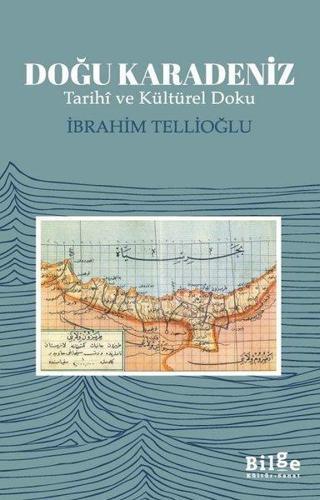 Doğu Karadeniz - Tarihi ve Kültürel Doku - İbrahim Tellioğlu - Bilge Kültür Sanat