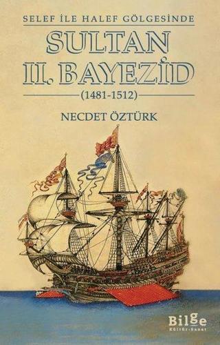 Sultan 2.Bayezid - Selef İle Halef Gölgesinde - 1481 - 1512 - Necdet Öztürk - Bilge Kültür Sanat