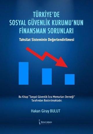 Türkiye'de Sosyal Güvenlik Kurumu'nun Finansman Sorunları - Tahsilat Sisteminin Değerlendirilmesi - Hakan Giray Bulut - İkinci Adam Yayınları