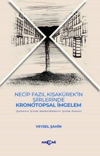 Necip Fazıl Kısakürek'in Şiirlerinde Kronotopsal İmgelem - Veysel Şahin - Akçağ Yayınları