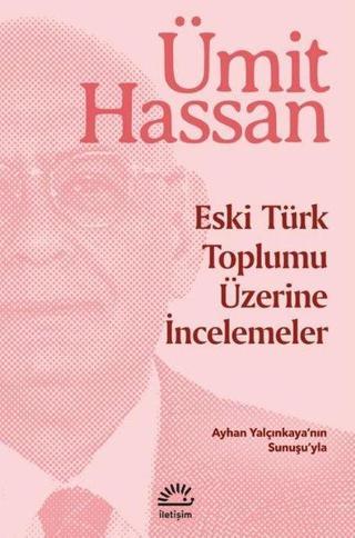 Eski Türk Toplumu Üzerine İncelemeler - Ümit Hassan - İletişim Yayınları