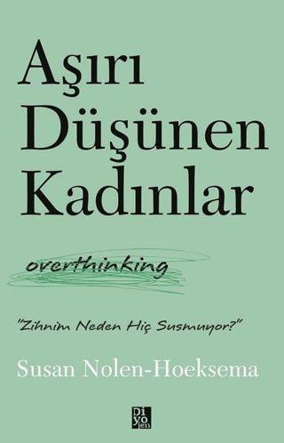 Aşırı Düşünen Kadınlar - Overthinking - Susan Nolen - Hoeksema - Diyojen Yayıncılık