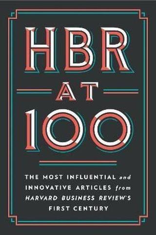 HBR at 100: The Most Influential and Innovative Articles from Harvard Business Review's First Centur
