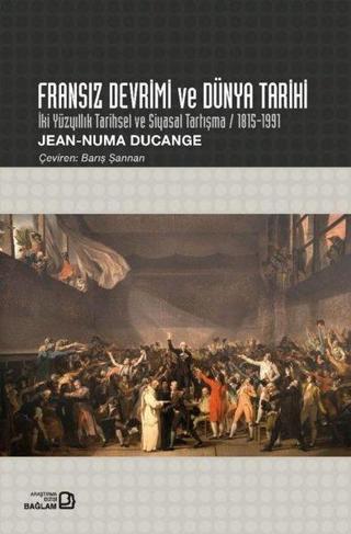 Fransız Devrimi ve Dünya Tarihi - İki Yüzyıllık Tarihsel ve Siyasal Tartışma 1815 - 1991 - Jean Numa Ducange - Bağlam Yayıncılık