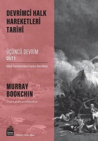 Üçüncü Devrim Cilt 1 - Köylü İsyanlarından Fransız Devrimine - Devrimci Halk Hareketleri Tarihi Murray Bookchin Sümer Yayıncılık
