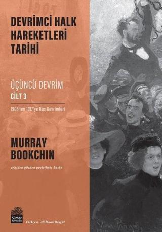 Üçüncü Devrim Cilt 3 - 1905'ten 1917'ye Rus Devrimleri - Devrimci Halk Hareketleri Tarihi Murray Bookchin Sümer Yayıncılık