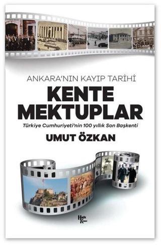 Kente Mektuplar - Ankara'nın Kayıp Tarihi - Türkiye Cumhuriyeti'nin 100 Yıllık Son Başkenti - Umut Özkan - Halk Kitabevi Yayınevi