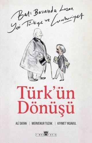 Türk'ün Dönüşü - Batı Basınında Lozan, Yeni Türkiye ve Cumhuriyet Ali Satan Timaş Yayınları
