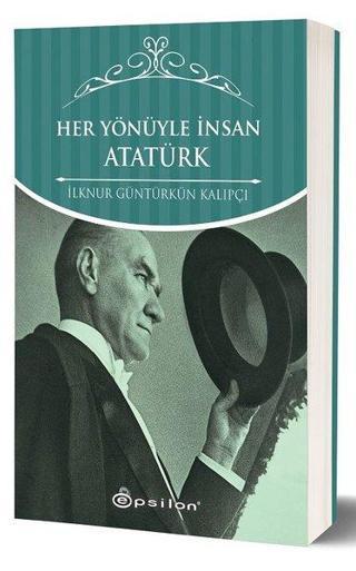 Her Yönüyle İnsan Atatürk İlknur Güntürkün Kalıpçı Epsilon Yayınevi