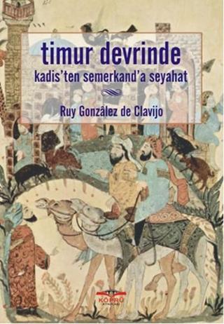 Timur Devrinde Kadis'ten Semerkant'a Seyahat - Ruy Gonzales de Clavijo - Köprü Kitapları