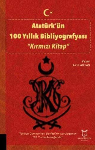 Atatürk'ün 100 Yıllık Bibliyografyası - Kırmızı Kitap - Akın Aktaş - Akademisyen Kitabevi