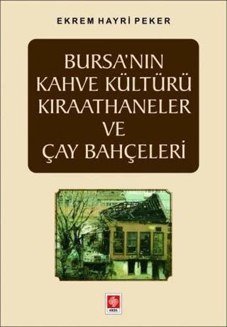 Bursa'nın Kahve Kültürü Kıraathaneler ve Çay Bahçeleri - Ekrem Hayri Peker - Ekin Basım Yayın