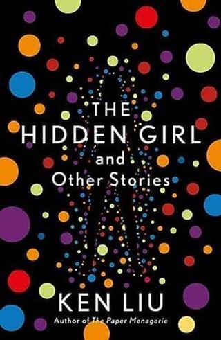 The Hidden Girl and Other Stories - Ken Liu - Bloomsbury Publishing USA