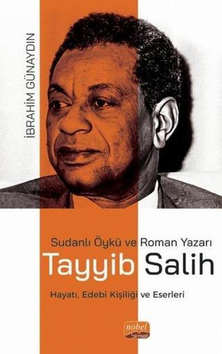 Sudanlı Öykü ve Roman Yazarı Tayyib Salih - Hayatı Edebi Kişiliği ve Eserleri - İbrahim Günaydın - Nobel Bilimsel Eserler