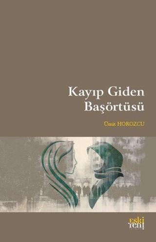 Kayıp Giden Başörtüsü - Ümit Horozcu - Eskiyeni Yayınları