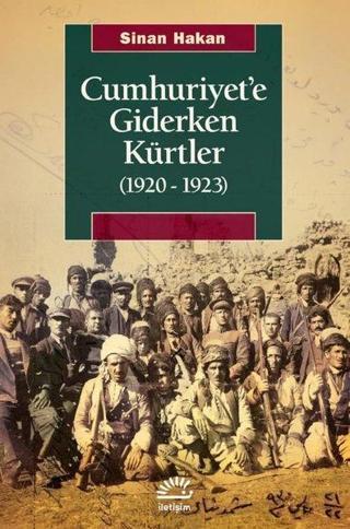 Cumhuriyet'e Giderken Kürtler 1920 - 1923 - Sinan Hakan - İletişim Yayınları