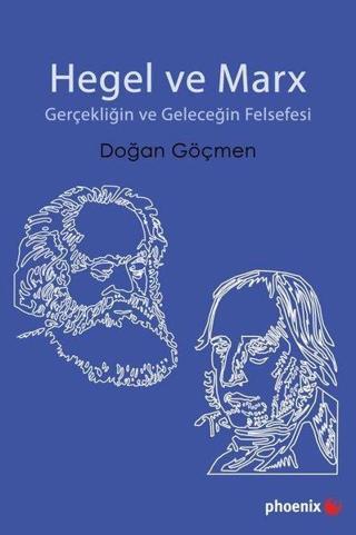 Hegel ve Marx - Gerçekliğin ve Geleceğin Felsefesi - Doğan Göçmen - Phoenix