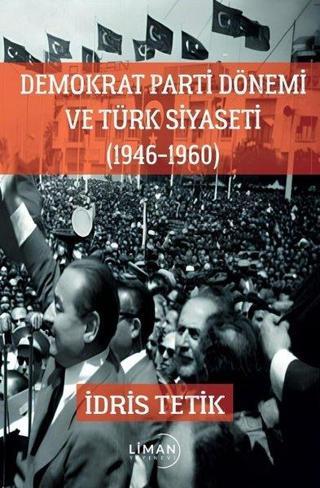 Demokrat Parti Dönemi ve Türk Siyaseti 1946 - 1960 - İdris Tetik - Liman Yayınevi