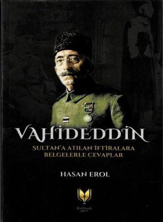 Vahideddin Sultan'a Atılan İftiralara Belgelerle Cevaplar - Hasan Erol - Rabbani Yayınevi